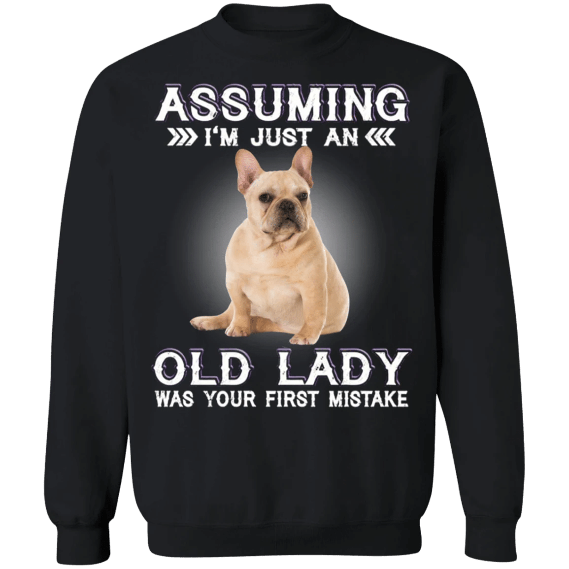 Assuming I'm Just An Old Lady - French Bulldog Sweatshirt With Quotes Funny