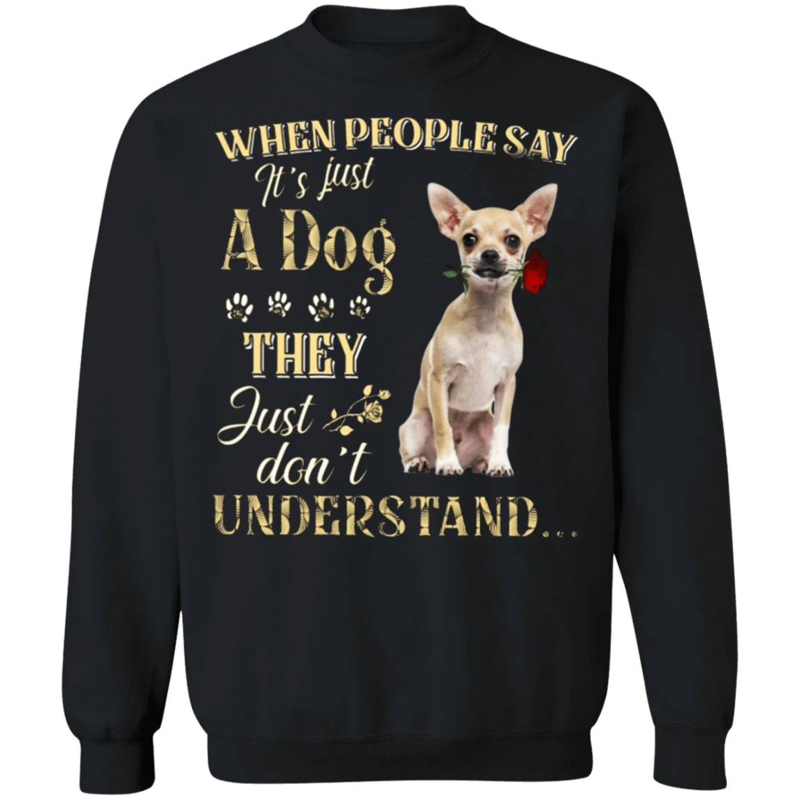 Chihuahua When People Say It's Just A Dog - Dog Sweatshirts Gifts For Chihuahua Lovers