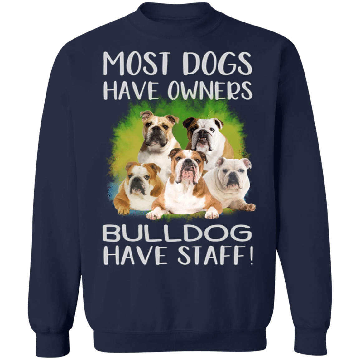 Most Dogs Have Owners Bulldog Have Staff Sweatshirt Funny Gifts For Bulldog Lover