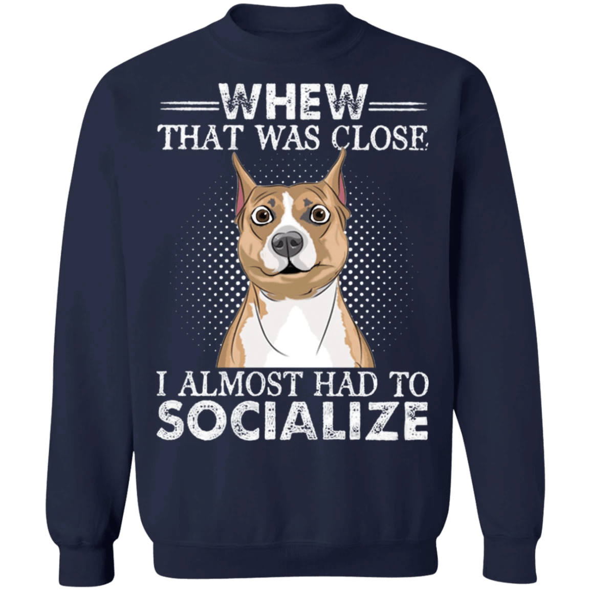Whew That Was Close I Almost Had To Socialize Pit Bull Funny Sweatshirts