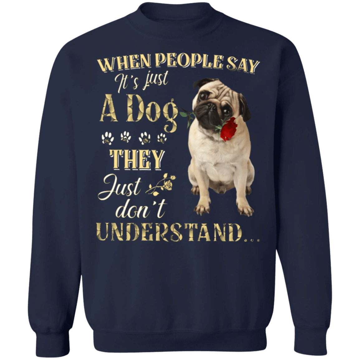 Pug When People Say It's Just A Dog - Dog Sweatshirts Gifts For Pug Lovers