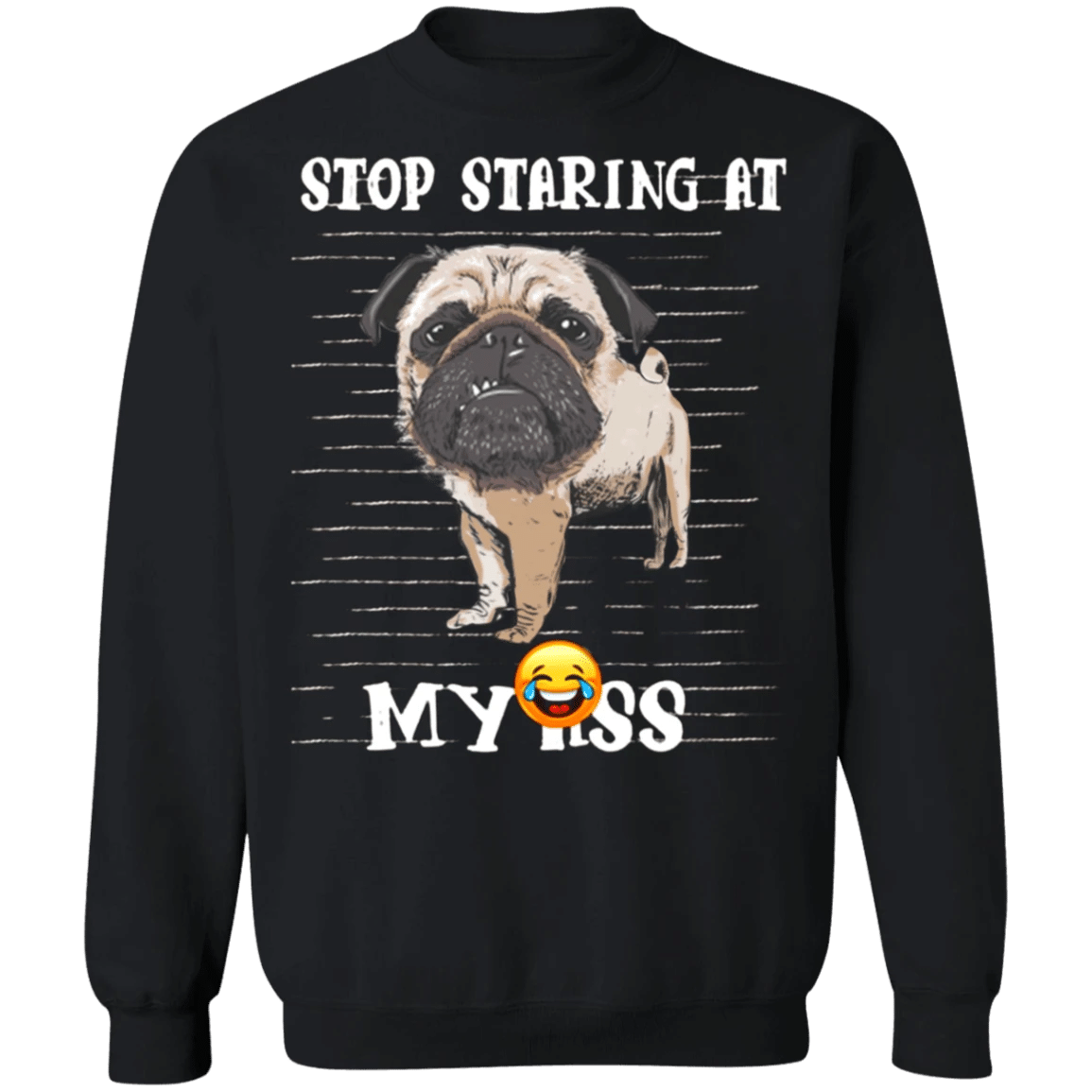 Stop Staring At My Ass - Pug Sweatshirt Lovable Gag Gifts