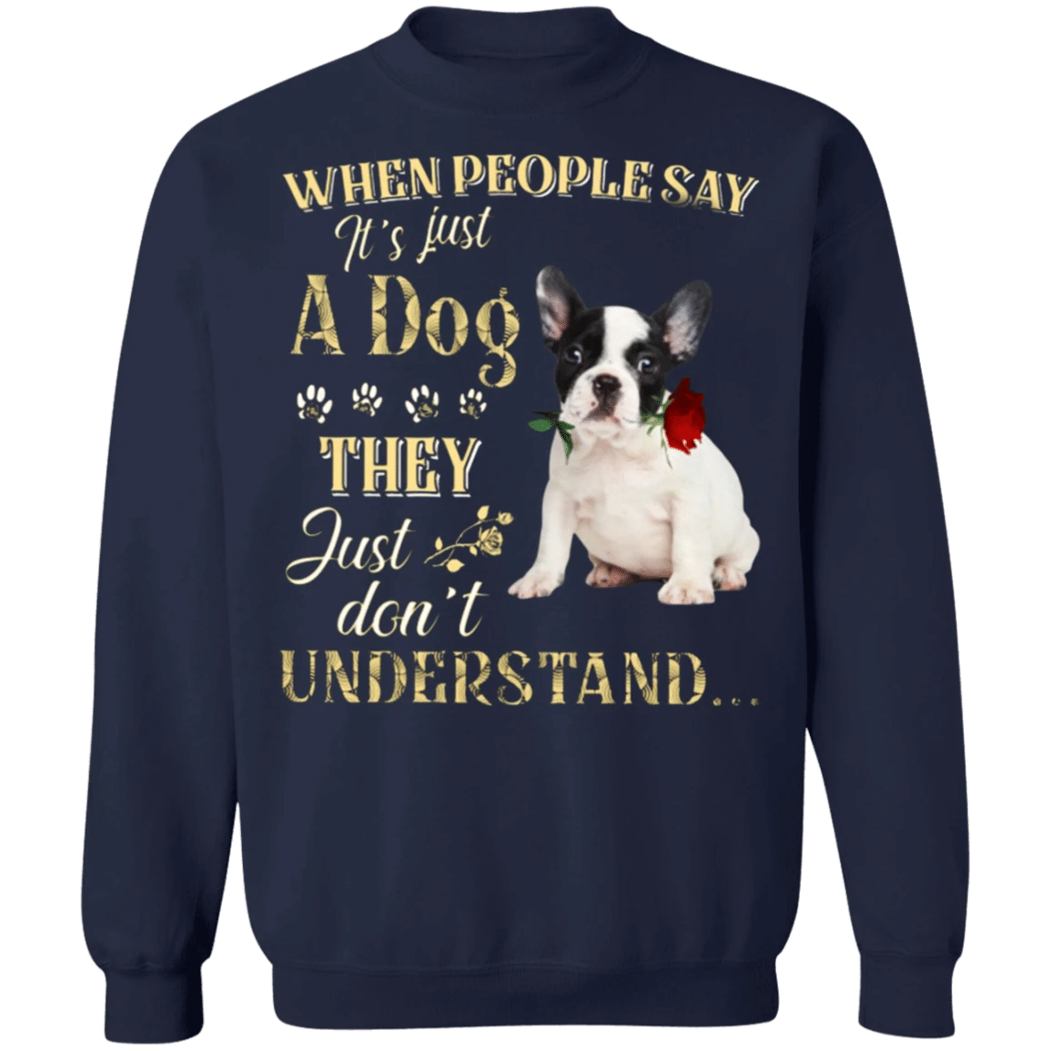 French Bulldog When People Say It's Just A Dog - Dog Sweatshirts Gifts For French Bulldog Lovers