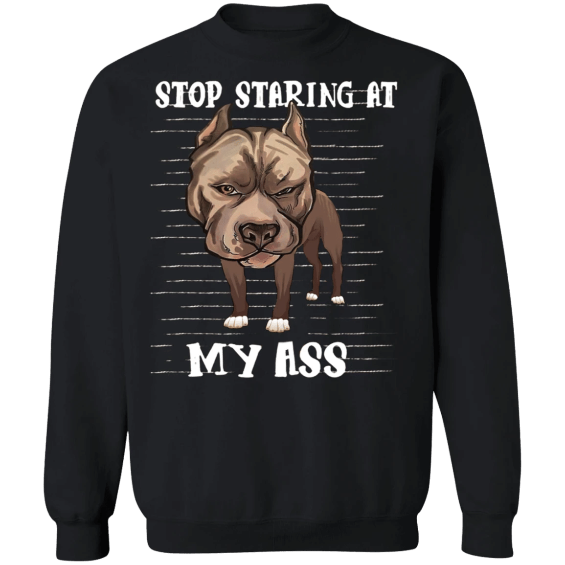 Stop Staring At My Ass - Pit Bull Sweatshirt Funny