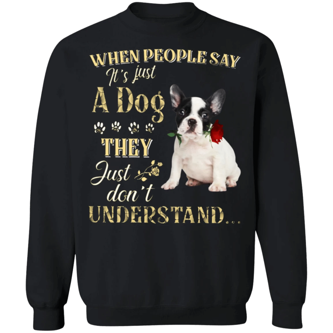 French Bulldog When People Say It's Just A Dog - Dog Sweatshirts Gifts For French Bulldog Lovers