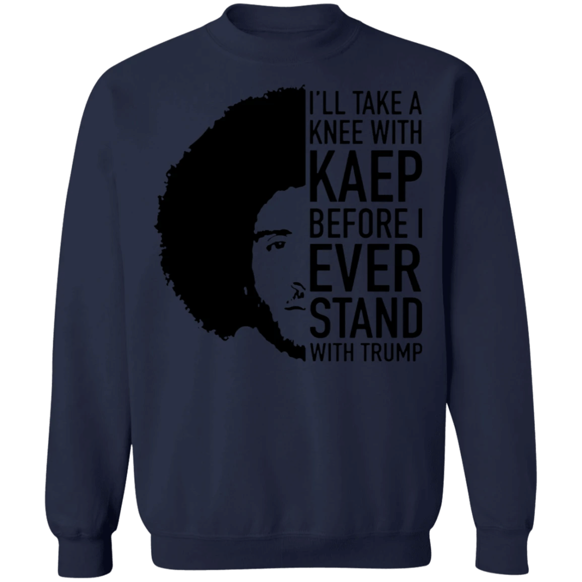 Kaepernick I'll Take A Knee With Kaep Before I Ever Stand With Trump Sweatshirt Blm