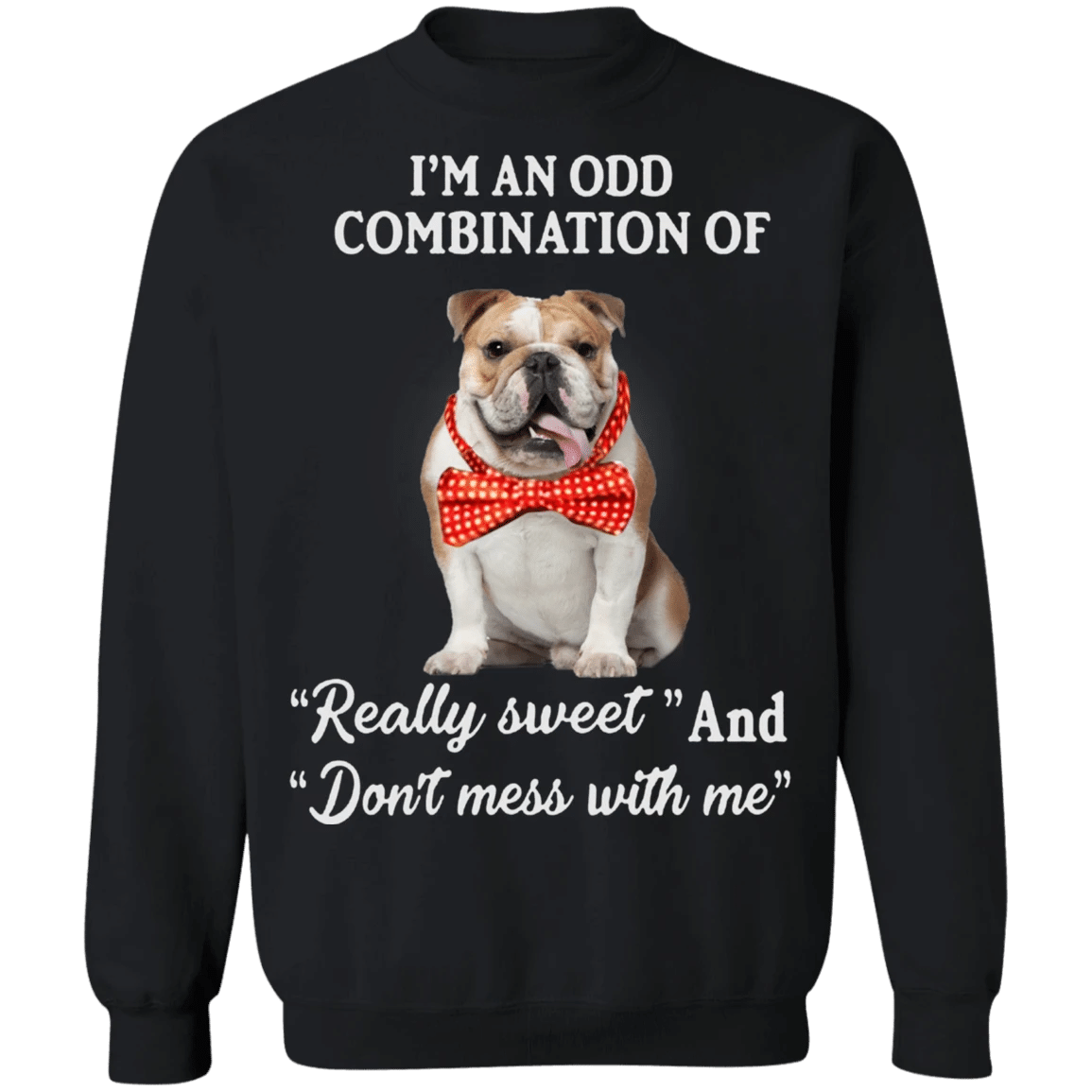 I'm An Odd Combination Of "Really Sweet" And "Don't Mess With Me" Bulldog Sweatshirt Funny Gift Idea