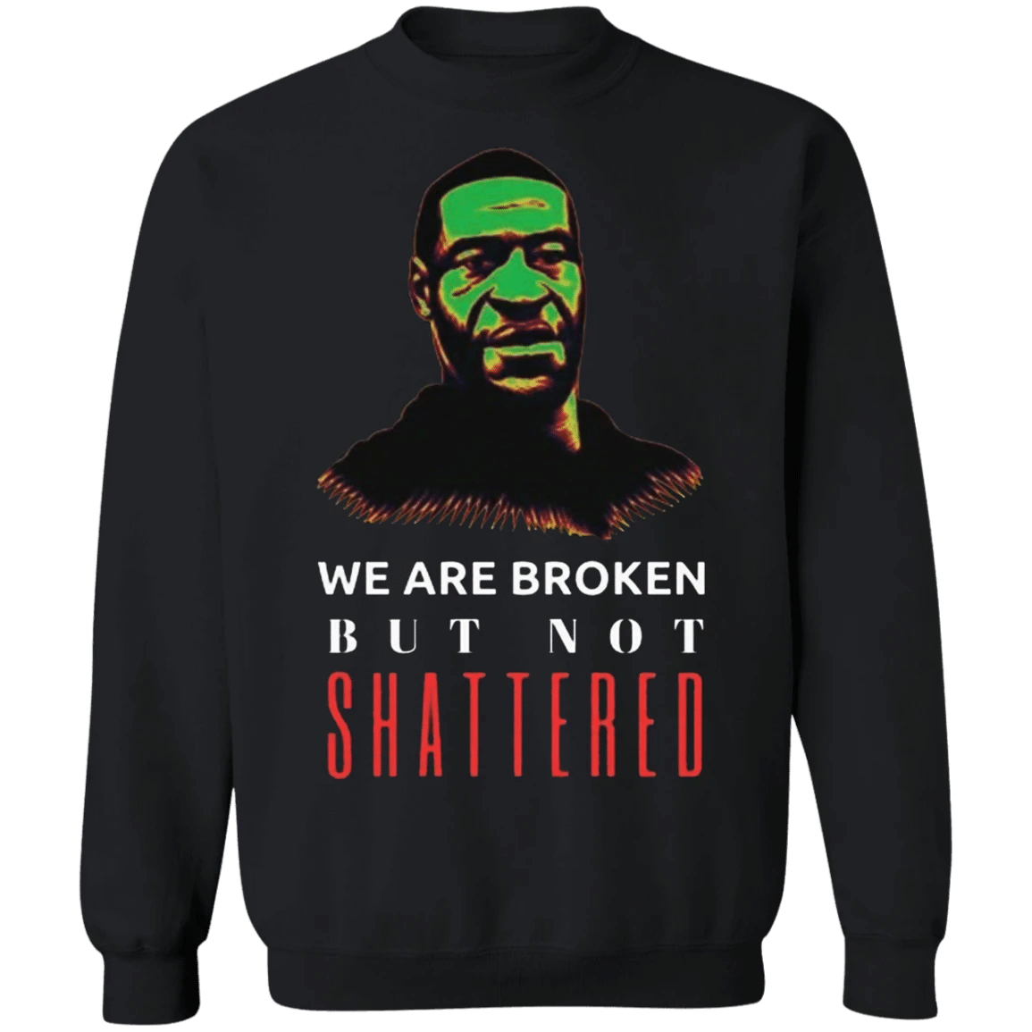 George Floyd We Are Broken But Not Shattered Sweatshirt Black Lives Matter Shirt Ideas