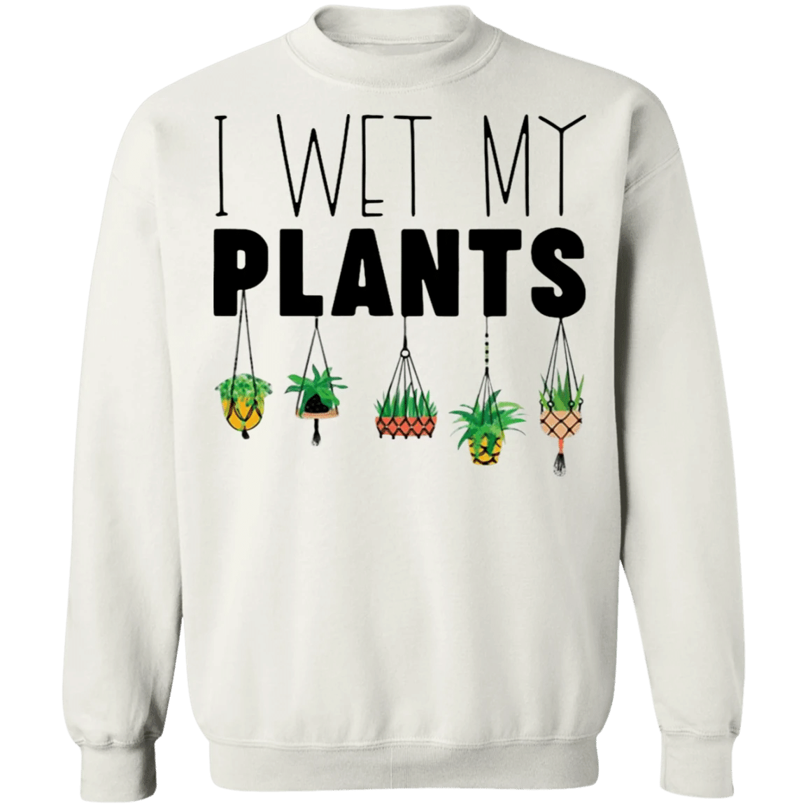 I Wet My Plants Sweatshirt Holiday Gift Xmas Essential Sweatshirt Men Women