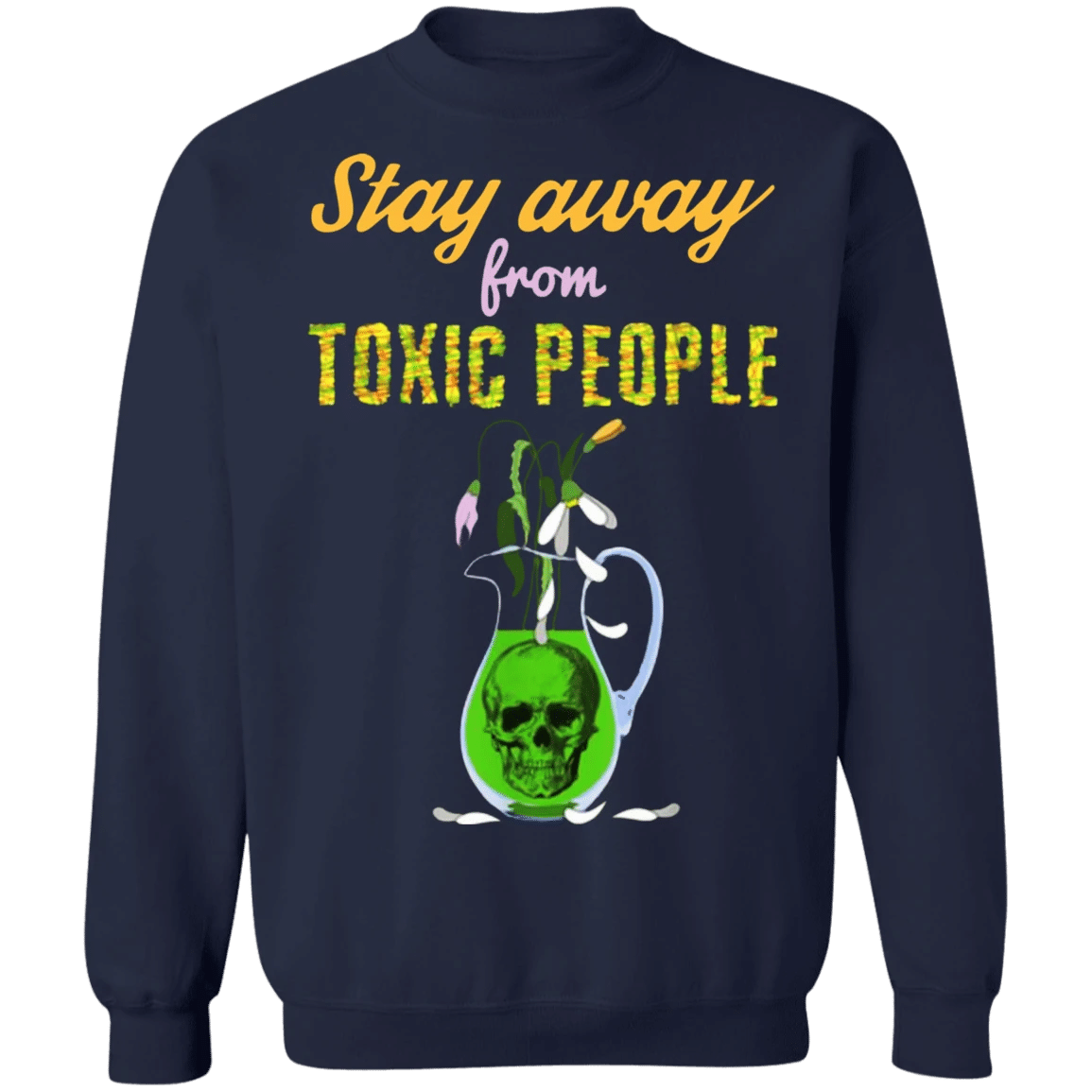 Stay Away From Toxic People Sweater Skull Vase Marc Jacobs Sweatshirt Gift For Girlfriend