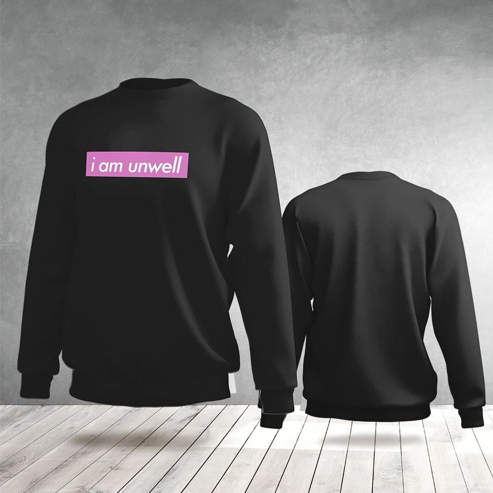 I Am Unwell Sweatshirt For Men Women I Am Unwell  Call Her Daddy