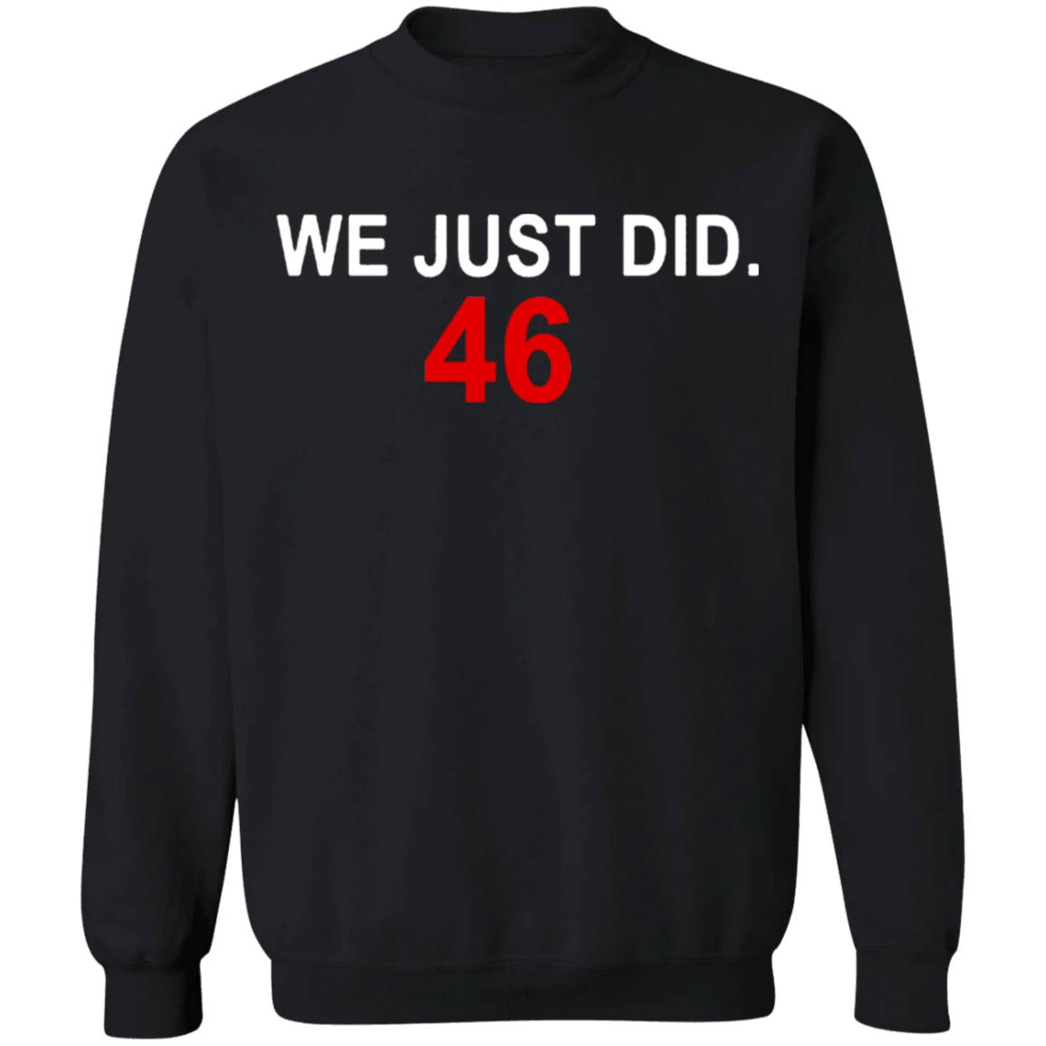 We Just Did 46 Sweatshirt Gift for President 2020