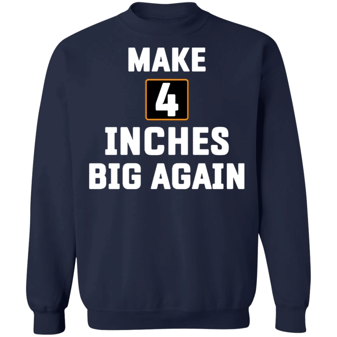 Make 4 Inches Big Again Sweatshirt Funny Sarcastic Clothing For Guys