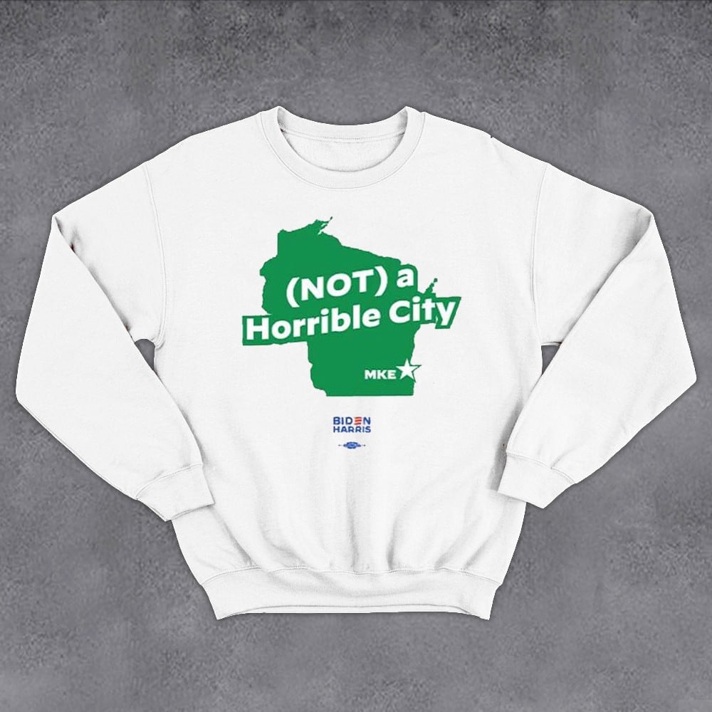 Biden Harris Not A Horrible City Milwaukee Sweatshirt Anti Donald Trump Sweatshirt Biden Merch