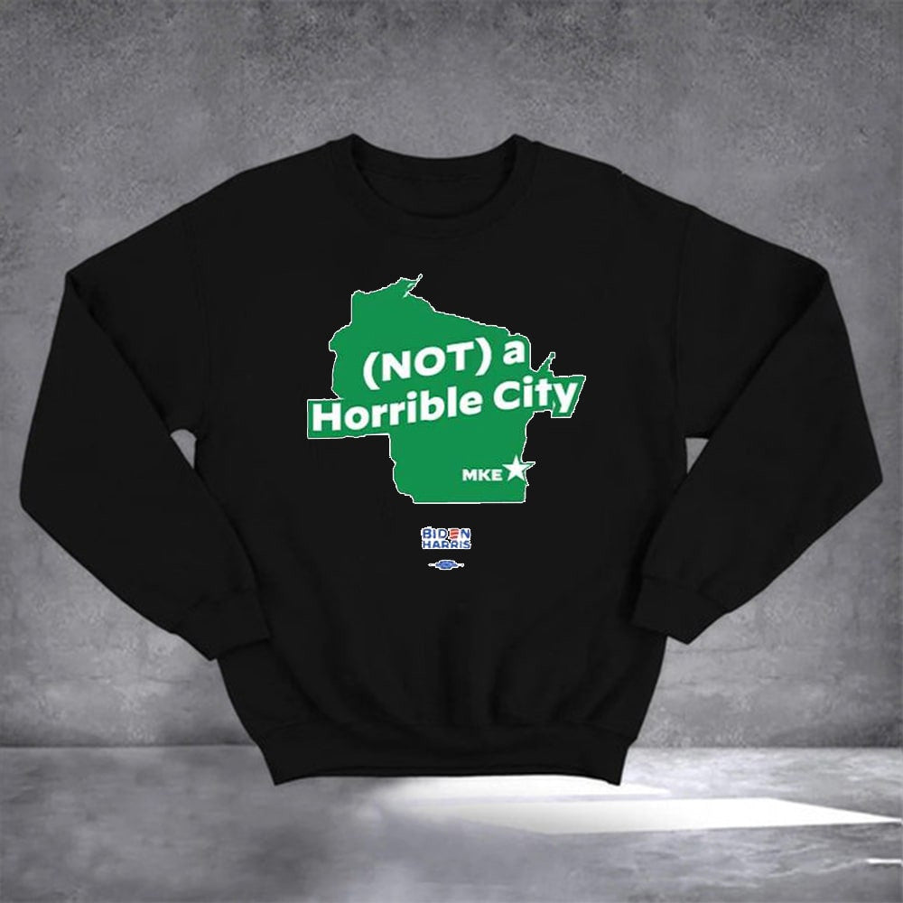 Biden Harris Not A Horrible City Milwaukee Sweatshirt Anti Donald Trump Sweatshirt Biden Merch