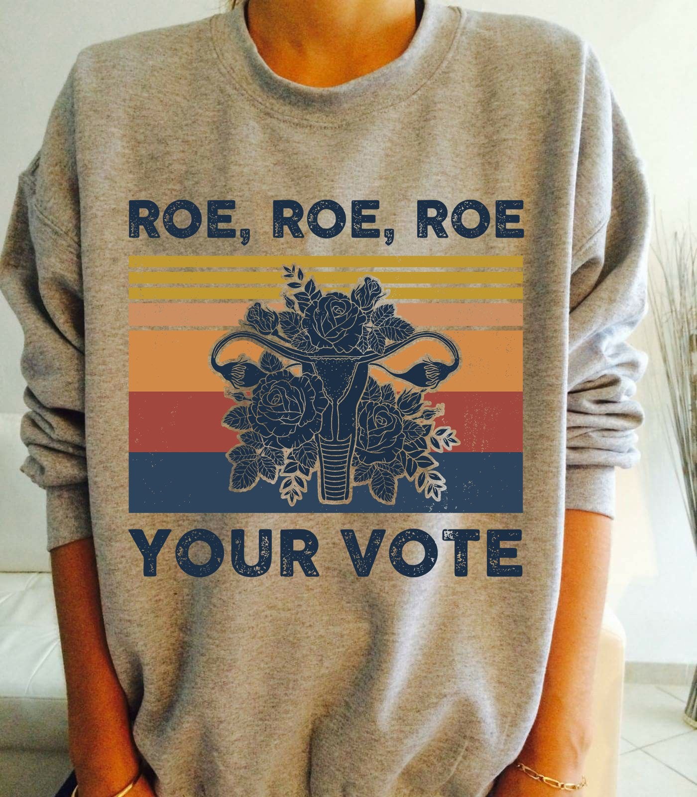 Roe Roe Roe Your Vote Sweatshirt Pro Choice Sweatshirt Women's Rights Merch Gifts For Mother
