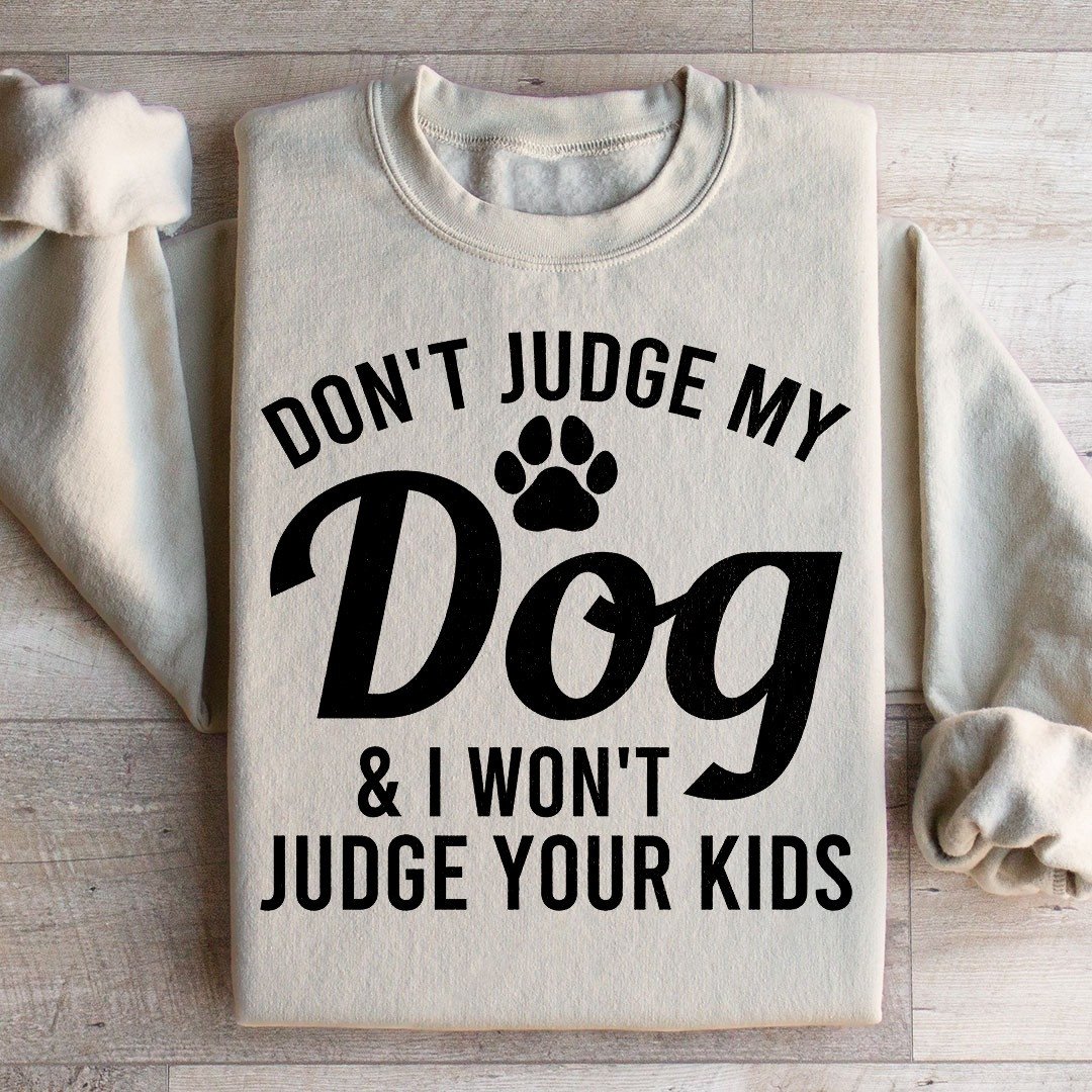 Don't Judge My Dog Won't Judge Your Kids Sweatshirt With Sayings Gift For Dog Owners