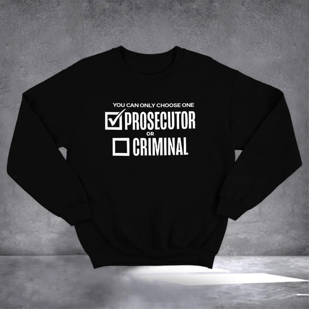 You Can Only Choose One Prosecutor Sweatshirt Funny Political Sweatshirt Gifts For Him Her