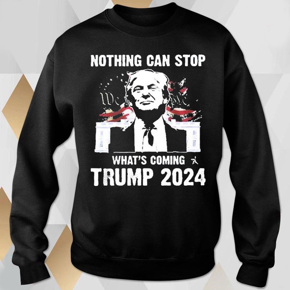Nothing Can Stop What's Coming Trump 2024 Sweatshirt We The People Donald Trump Sweatshirt