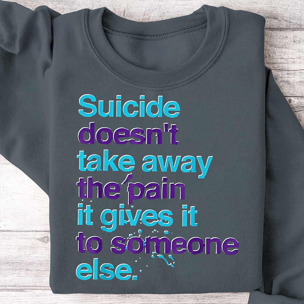 Suicide Prevention Awareness Sweatshirt It Doesn'T Take Away The Pain Gives Someone Else