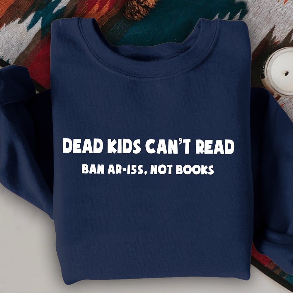 Dead Kids Can_T Read Sweatshirt Ban Ar-15s Not Books Crewneck Sweatshir