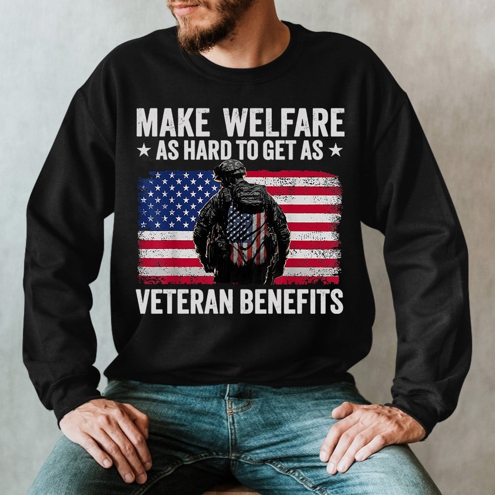 Make Welfare As Share To Get As Veteran Benefits Sweatshirt Support Veteran Gifts