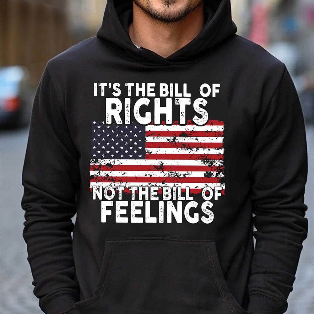 It's The Bill Of Rights Not The Bill Of Feelings Hoodie Support Veteran Hooded Sweatshirt