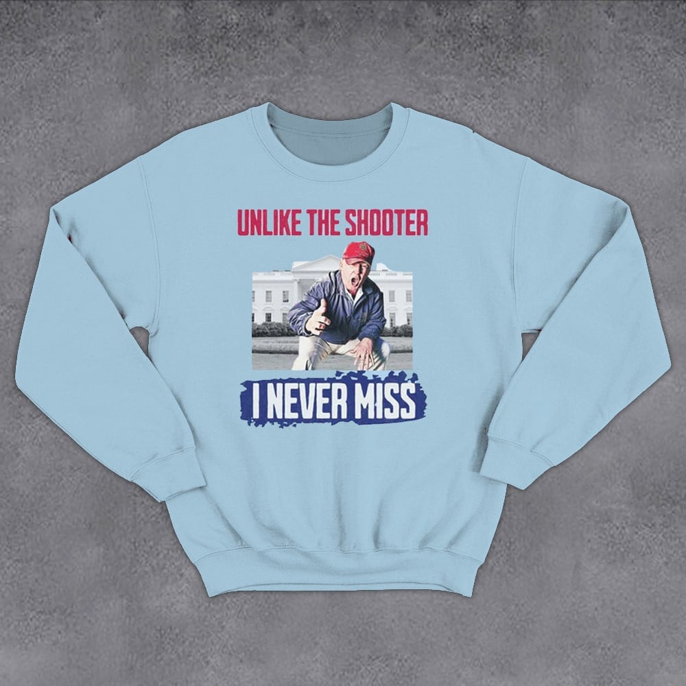 Unlike The Shooter I Never Miss Trump Sweatshirt Trump 2024 Sweatshirt Gifts For Voters