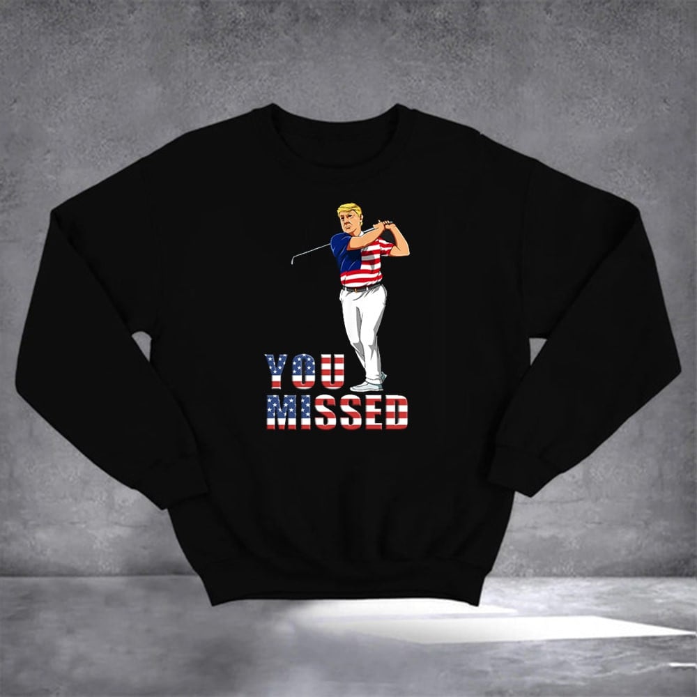 You Missed Trump Golf Sweatshirt Donald Trump 2024 Supporter Sweatshirt Gifts For Golfers