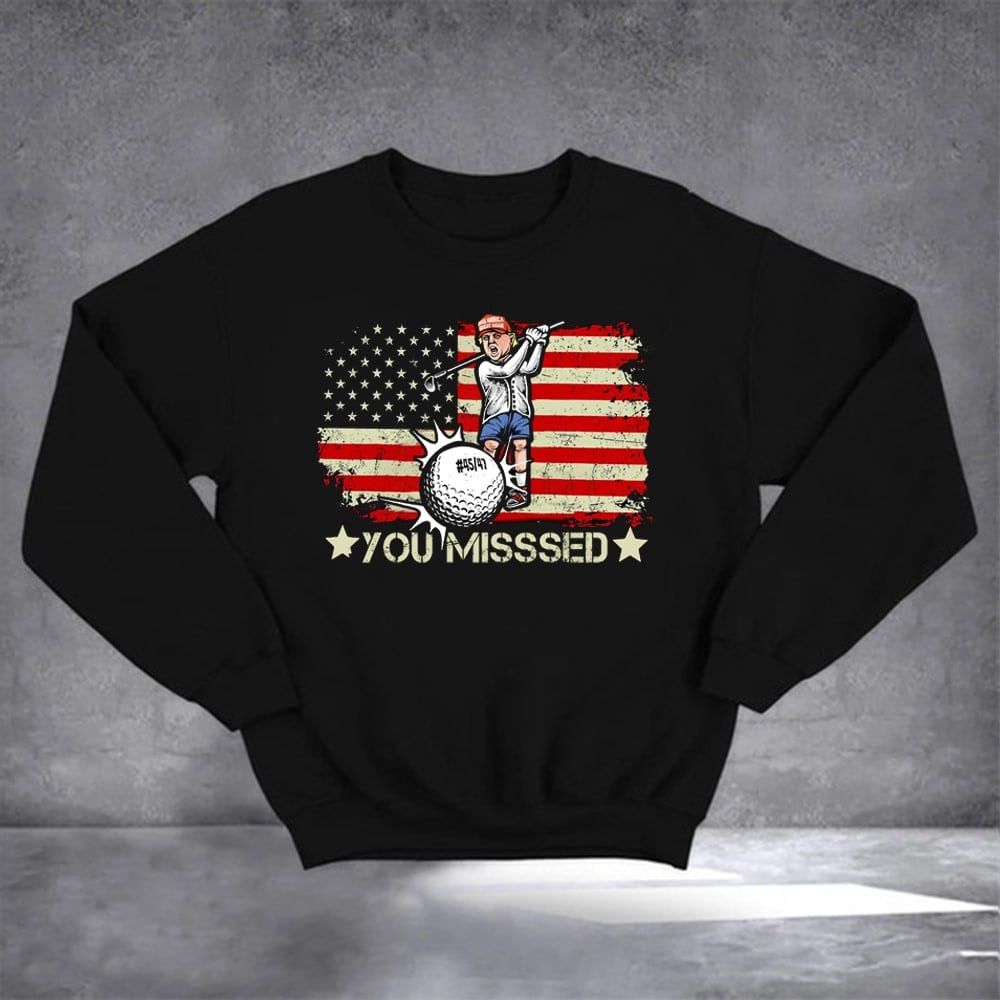 You Missed Trump Golf Sweatshirt Trump 45 47 Make America Great Again Sweatshirt Golfers Gifts
