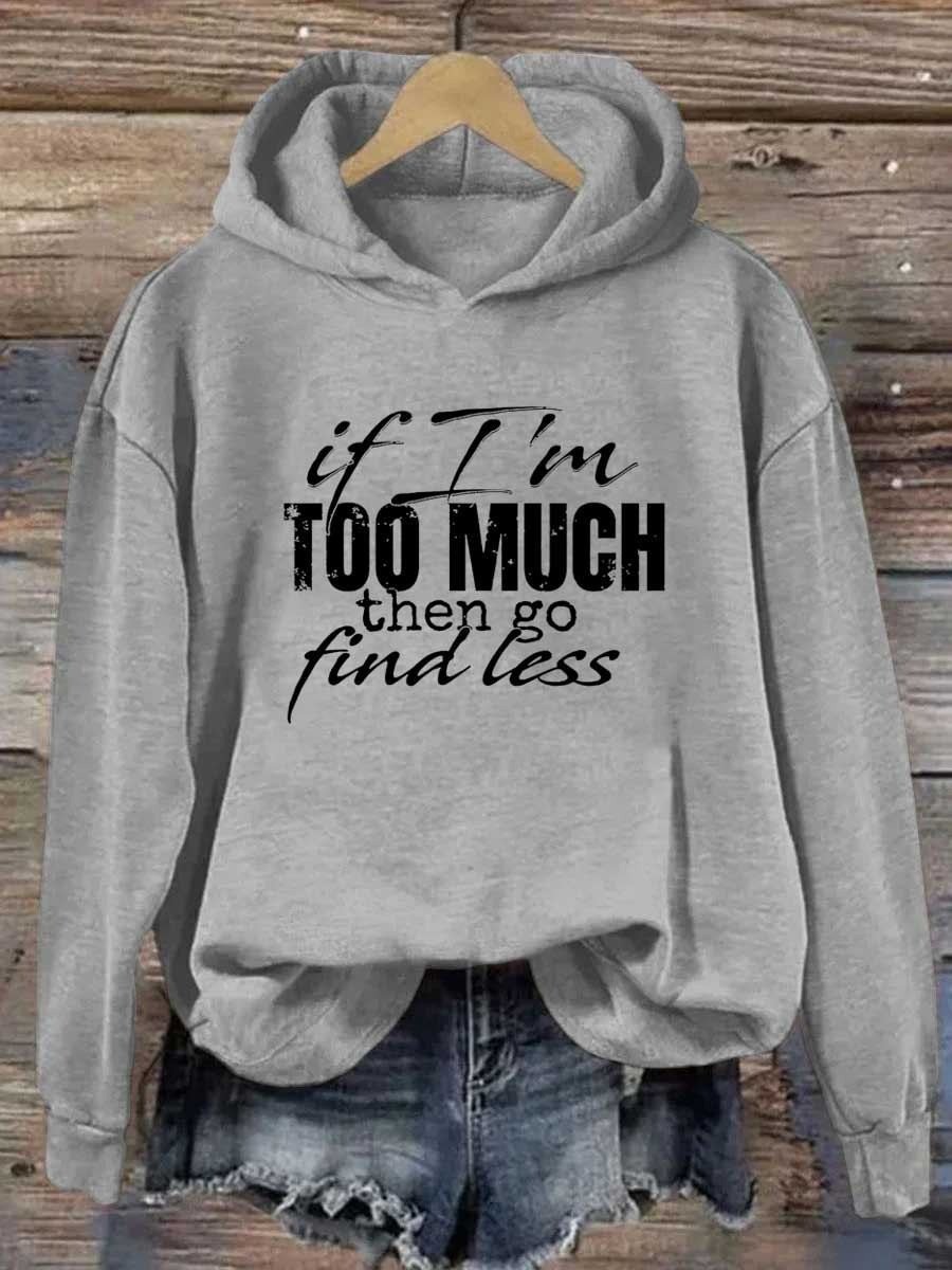 If I'm Too Much Then Go Find Less Hoodie Cool Statements Hooded Sweatshirt