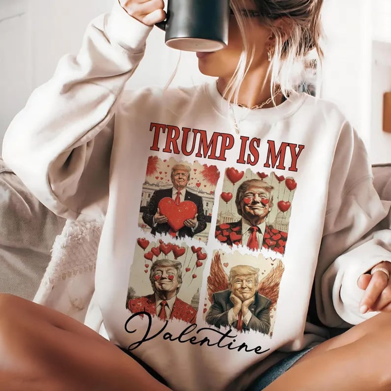 Trump Is My Valentine Sweatshirt Trump Won Merch Valentine Presents For Girlfriend