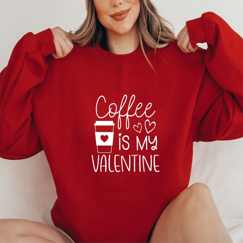 Coffee Is My Valentine Sweatshirt Cute Valentine Sweatshirt Gift For Coffee Lover