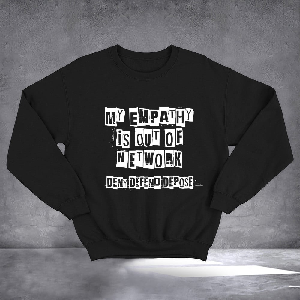 Deny Defend Depose Sweatshirt My Empathy Is Out Of Network Merchandise For Son Adults