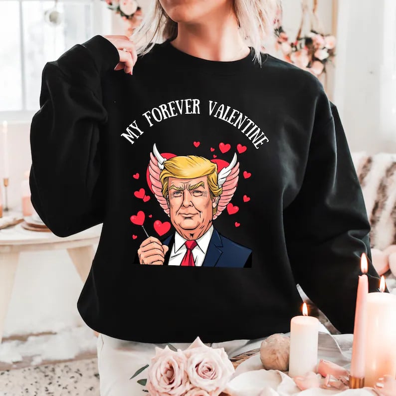 Trump Is My Forever Valentine Sweatshirt Donald Trump 45 47 Merchandise