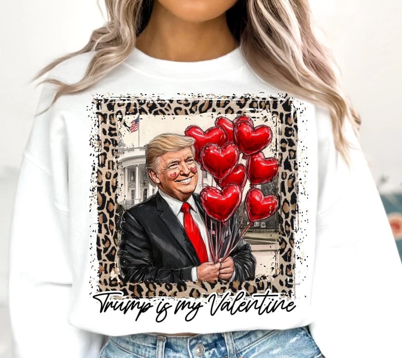 Trump Is My Valentine's Trump Sweatshirt Donald Trump 2025 Merch MAGA Gifts