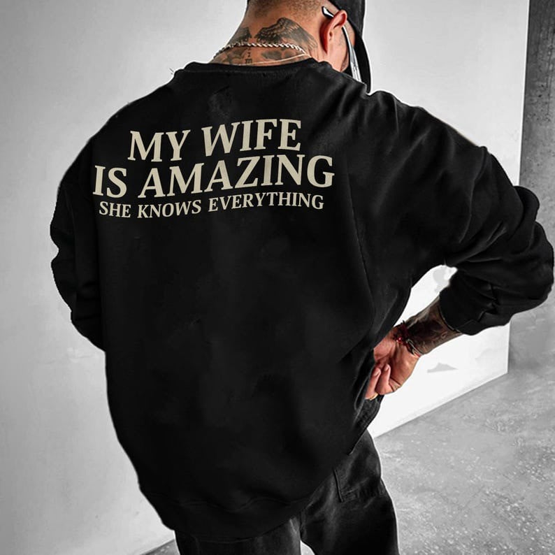 My Wife Is Amazing She Knows Everything Sweatshirt Funny Men's Sweatshirt Husband Gifts