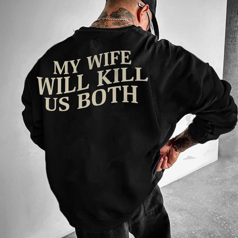 My Wife Will Kill Us Both Sweatshirt Hilarious Sweatshirt Sayings Gifts For Husband