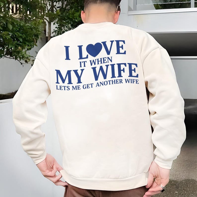 I Love It When My Wife Lets Me Get Another Wife Sweatshirt Funny Husband Gifts For Valentine