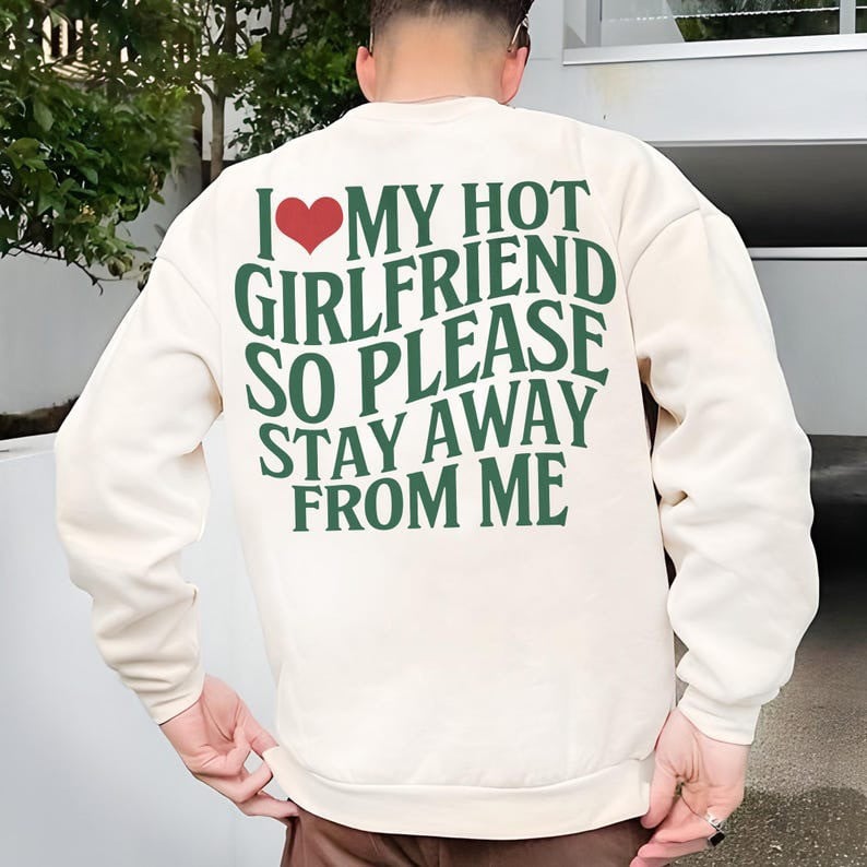 I Love My Hot Girlfriend So Please Stay Away From Me Sweatshirt Funny Sayings Boyfriend Gifts