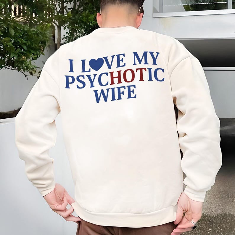 I Love My Psychotic Wife Sweatshirt Funny Quote Valentine Gifts For Husband