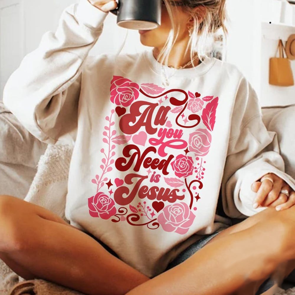 All You Need Is Jesus Sweatshirt Christian Valentine Sweatshirt Gifts For Women