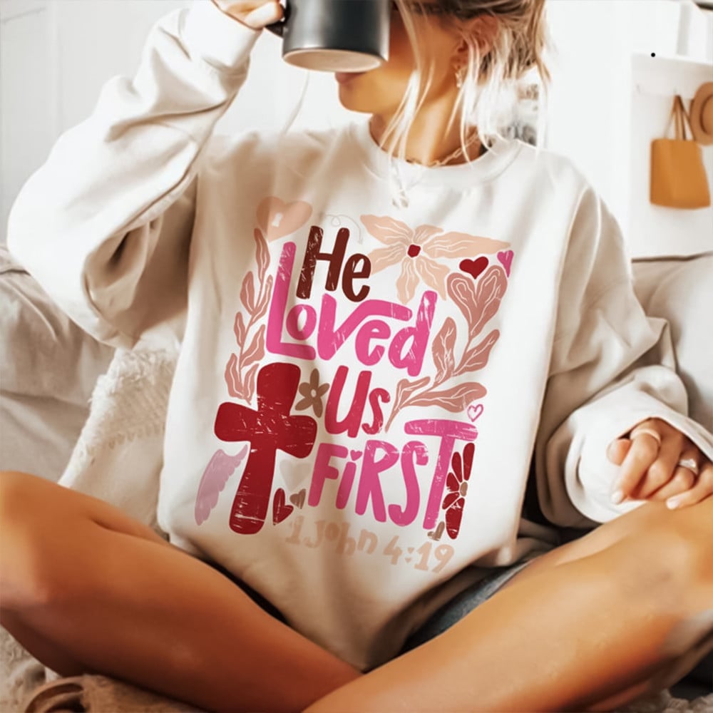 He Loved Us First 1 John 4:19 Sweatshirt Valentine's Day Christian Sweatshirt Gifts For Her