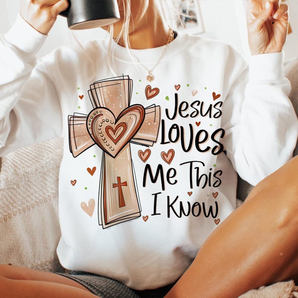 Jesus Loves Me This I Know Sweatshirt Women's Christian Apparel Gifts For Valentine