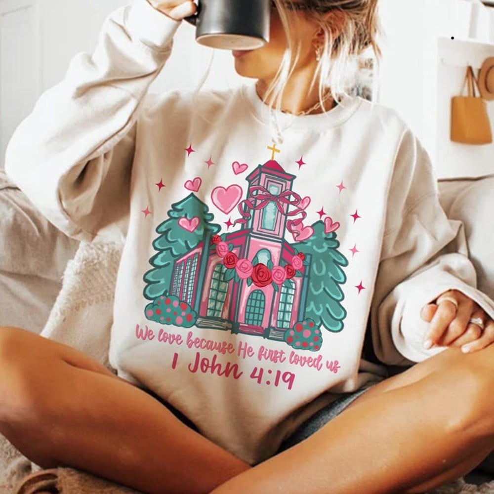We Love Because He First Loved Us Sweatshirt Valentine Apparel Women Christian Gifts