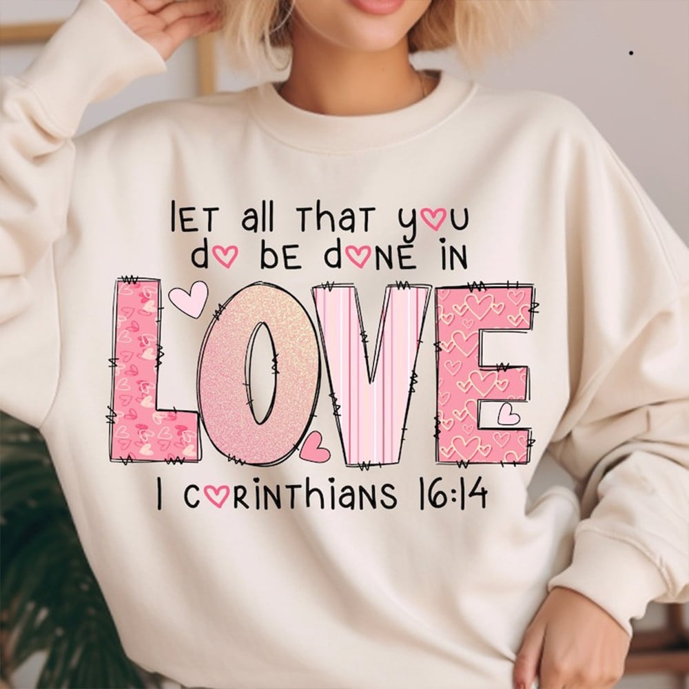 Let All That You Do Be Done In Love Sweatshirt Women Valentine Clothing Christian Gifts