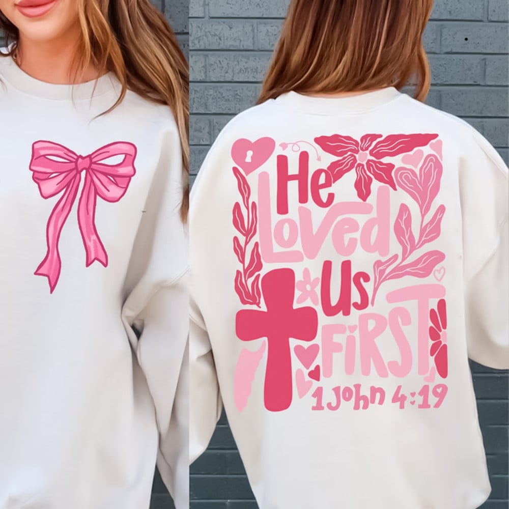 He Loved Us First 1 John 4:19 Sweatshirt Christian Valentine Sweatshirt Gifts For Ladies