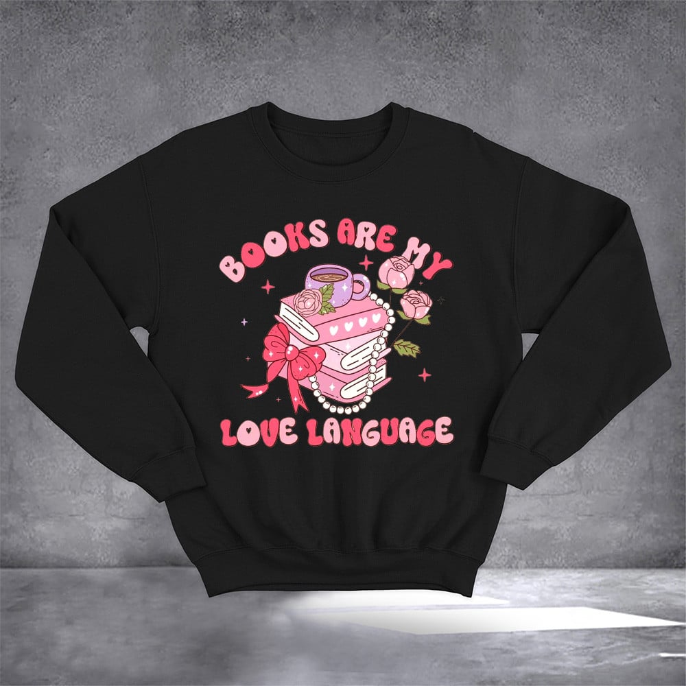 Books Are My Love Language Sweatshirt Book Lovers Valentine Sweatshirt Gifts For Her