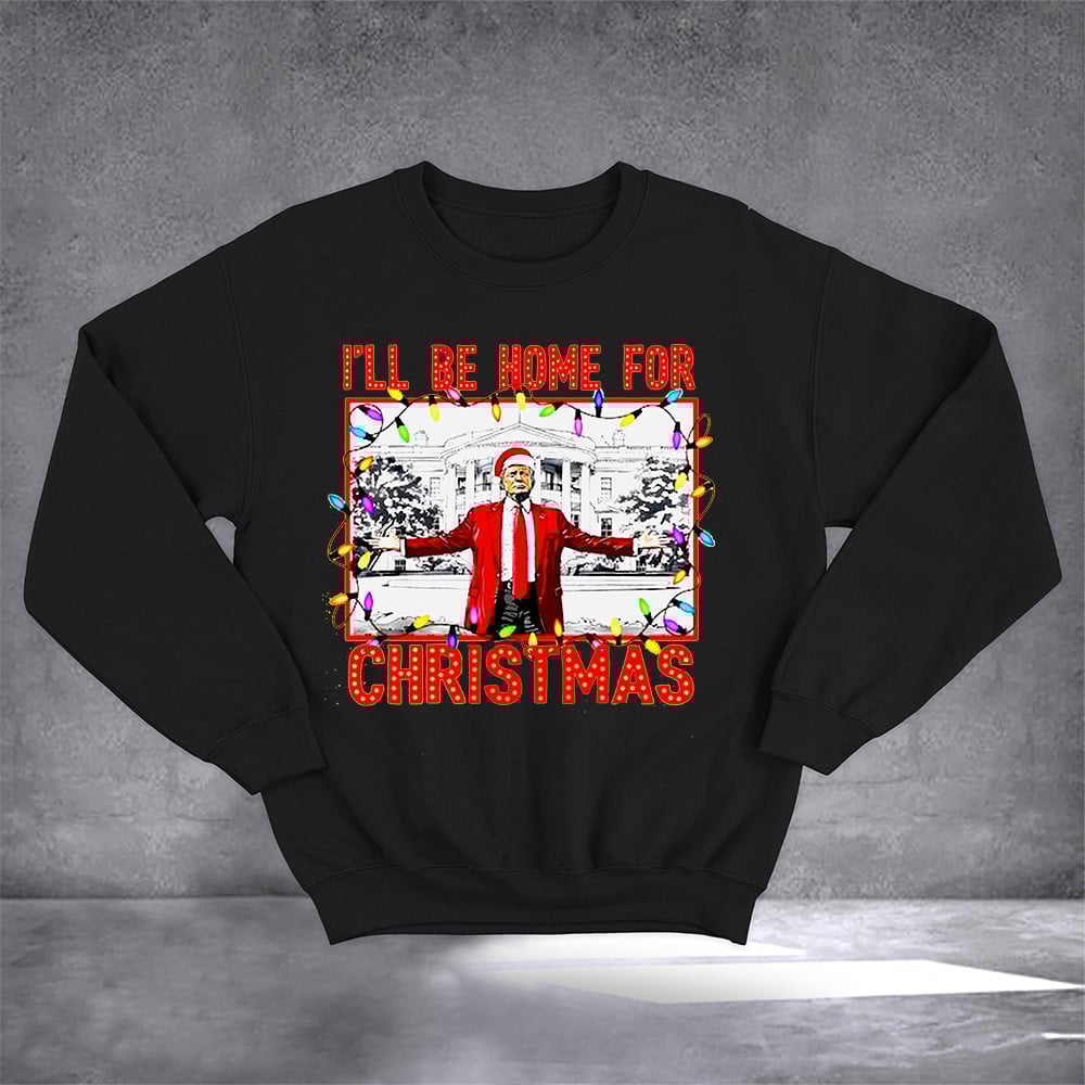 Trump I'll Be Home For Christmas Sweatshirt Trump 2025 Sweatshirt Gifts For Xmas