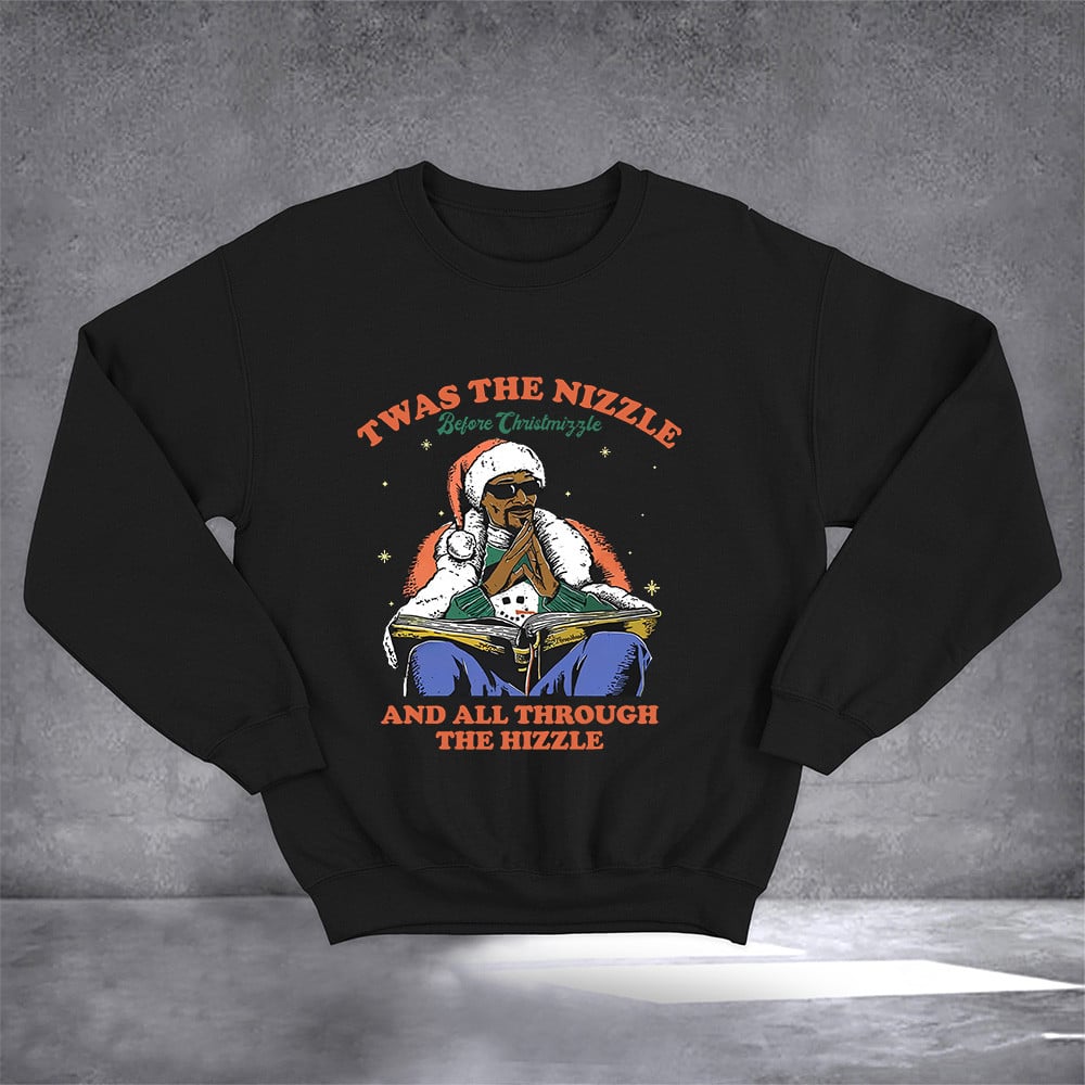 Twas the Nizzle Before Christmizzle And All Through The Hizzle Sweatshirt Funny Gifts For Xmas